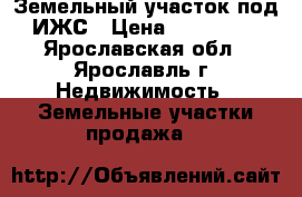 Земельный участок под ИЖС › Цена ­ 350 000 - Ярославская обл., Ярославль г. Недвижимость » Земельные участки продажа   